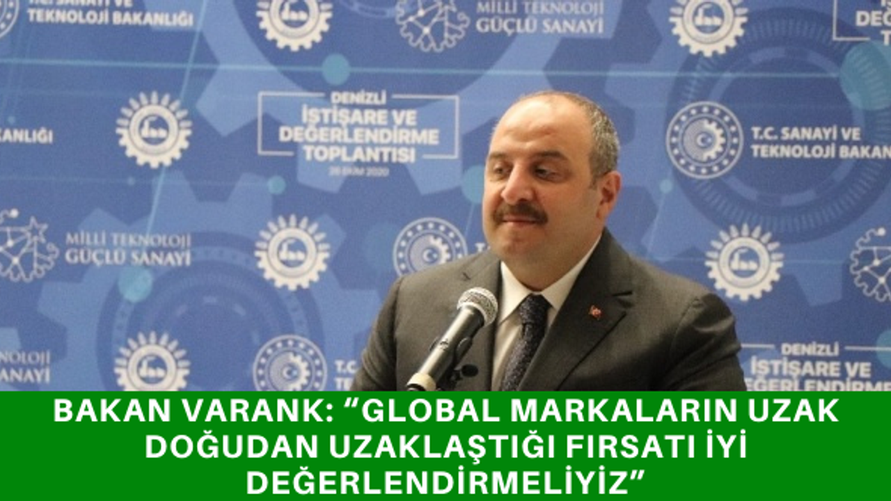 Bakan Varank: “Global markaların uzak doğudan uzaklaştığı fırsatı iyi değerlendirmeliyiz”