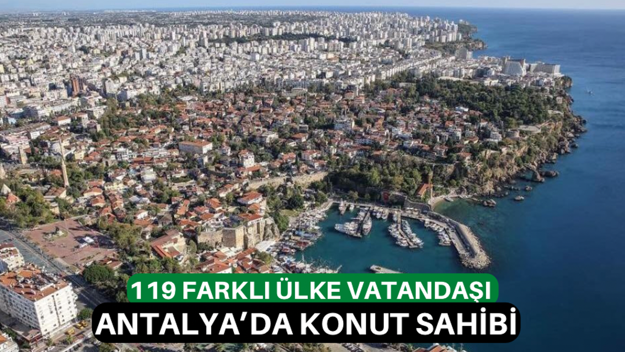 119 farklı ülke vatandaşı Antalya’da konut sahibi
