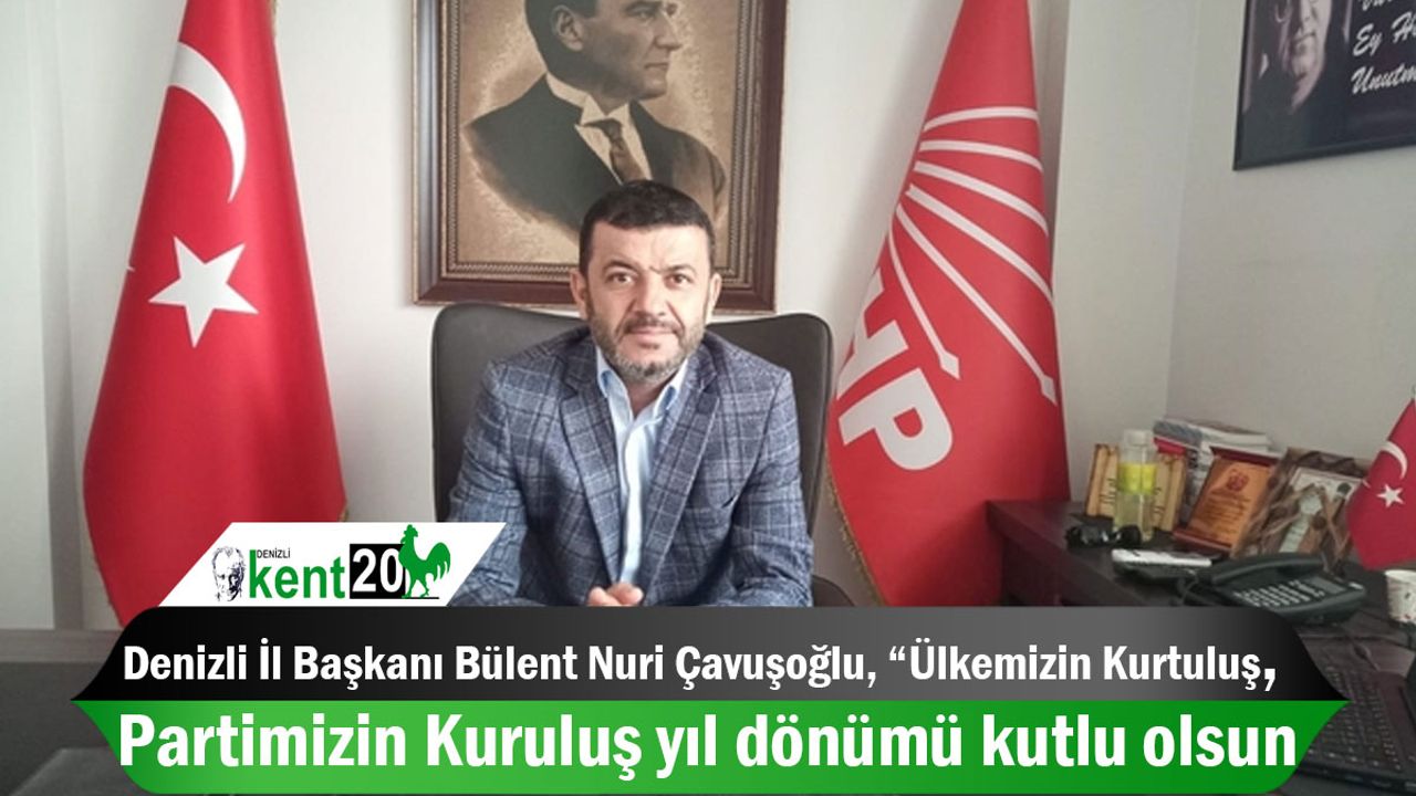 Başkanı Bülent Nuri Çavuşoğlu, “Ülkemizin Kurtuluş, Partimizin Kuruluş yıl dönümü kutlu olsun.