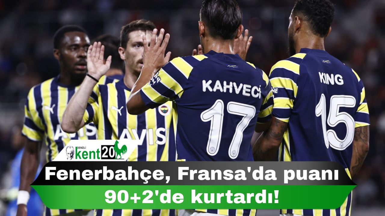 Fenerbahçe, Fransa'da puanı 90+2'de kurtardı!