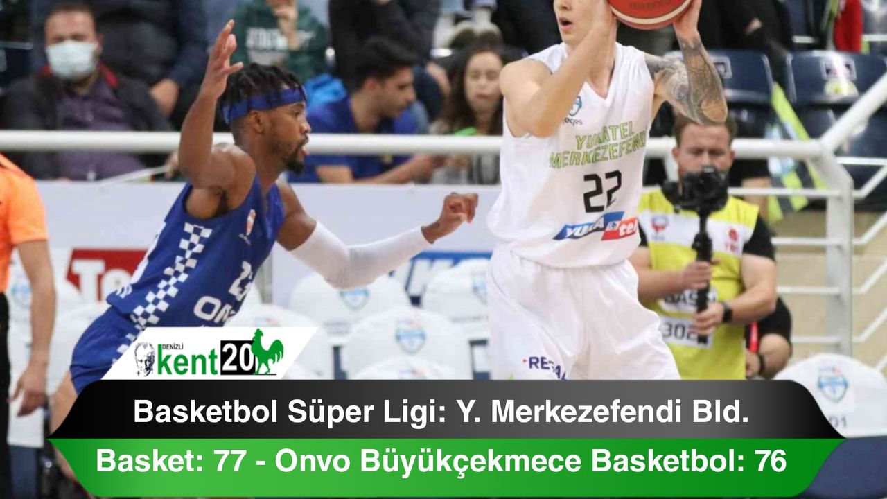 Basketbol Süper Ligi: Y. Merkezefendi Bld. Basket: 77 - Onvo Büyükçekmece Basketbol: 76