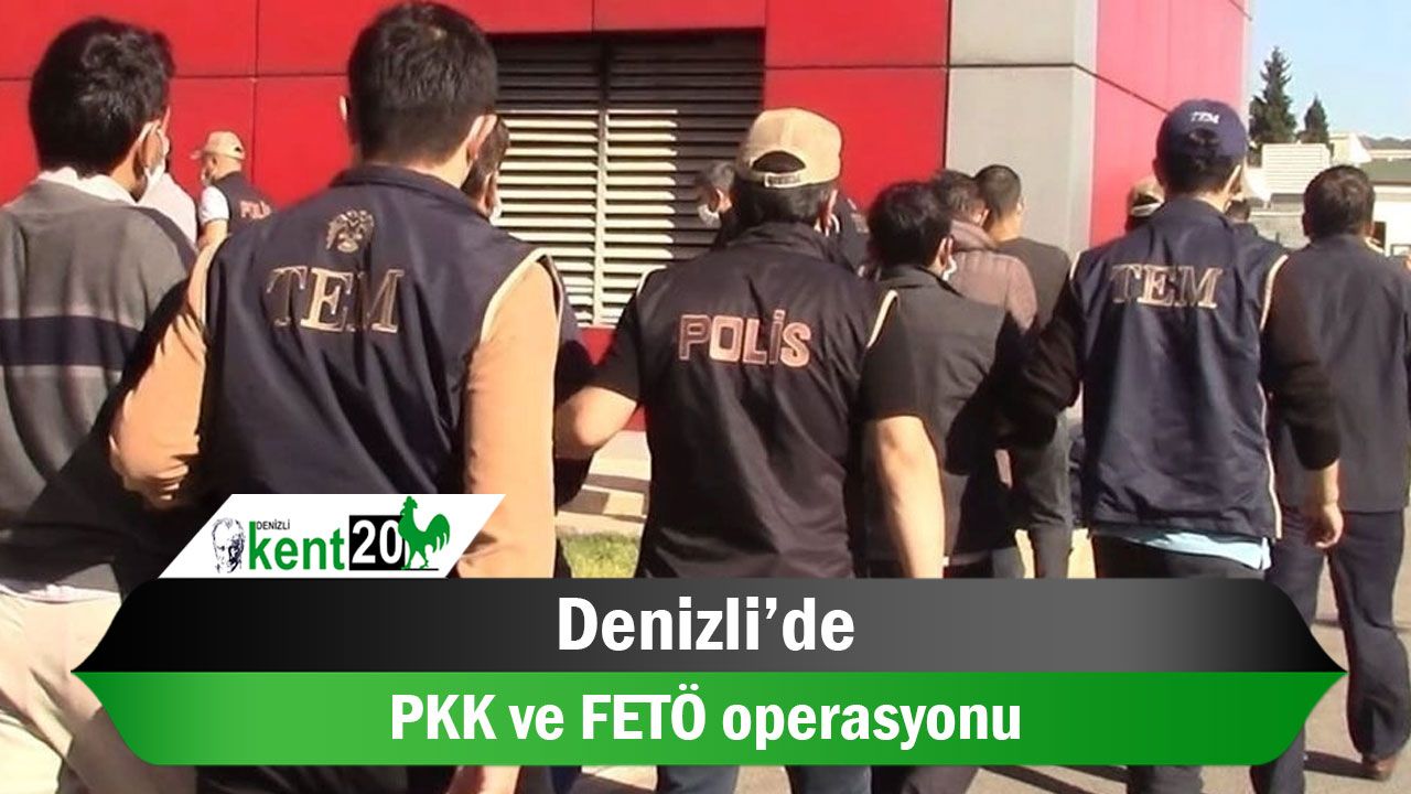 Denizli’de PKK ve FETÖ operasyonu