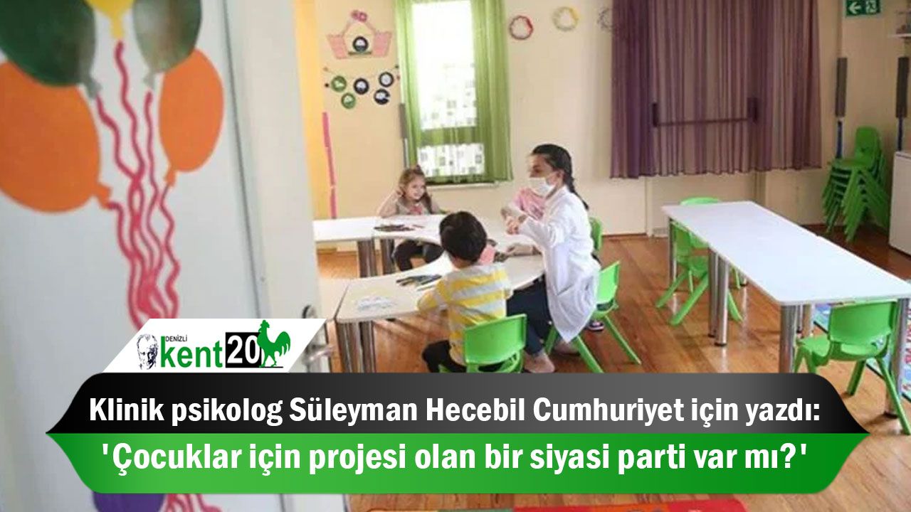 Klinik psikolog Süleyman Hecebil Cumhuriyet için yazdı: 'Çocuklar için projesi olan bir siyasi parti var mı?'