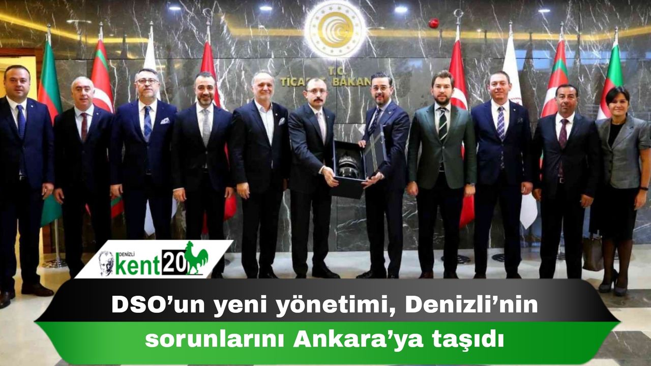 DSO’un yeni yönetimi, Denizli’nin sorunlarını Ankara’ya taşıdı
