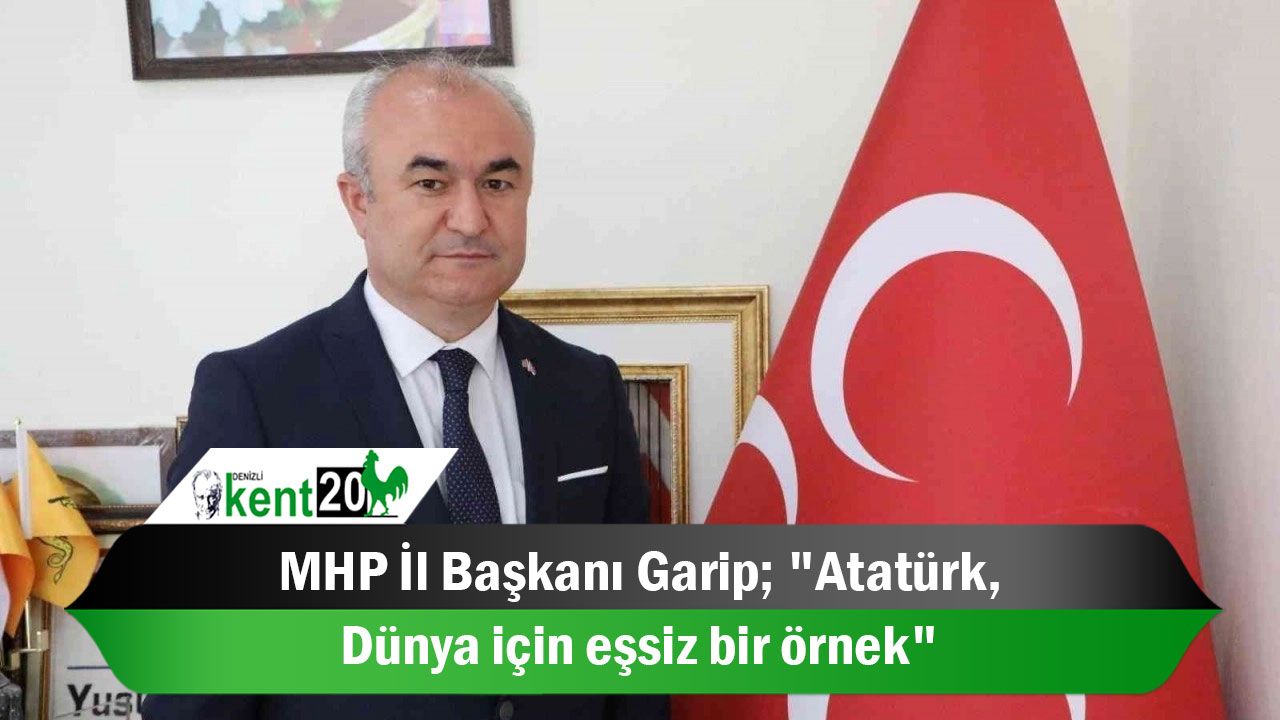 MHP İl Başkanı Garip; "Atatürk, dünya için eşsiz bir örnek"
