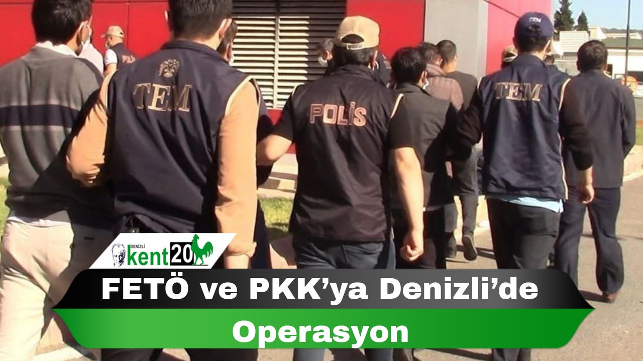 FETÖ ve PKK’ya Denizli’de operasyon