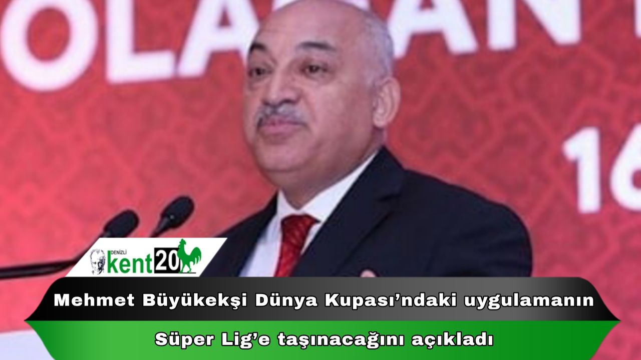 Mehmet Büyükekşi Dünya Kupası’ndaki uygulamanın Süper Lig’e taşınacağını açıkladı