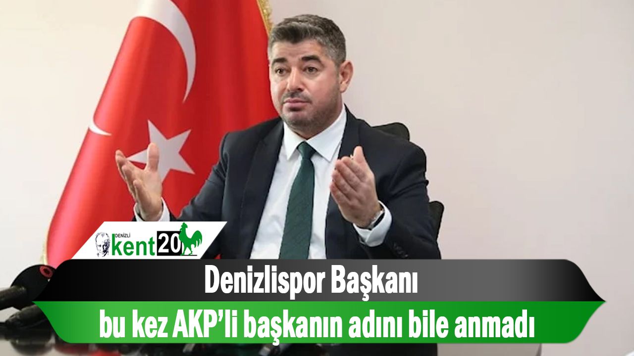 Denizlispor Başkanı bu kez AKP’li başkanın adını bile anmadı