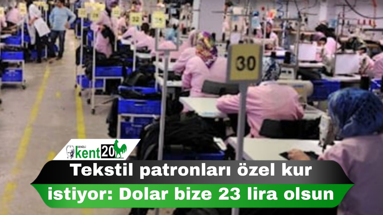 Tekstil patronları özel kur istiyor Dolar bize 23 lira olsun