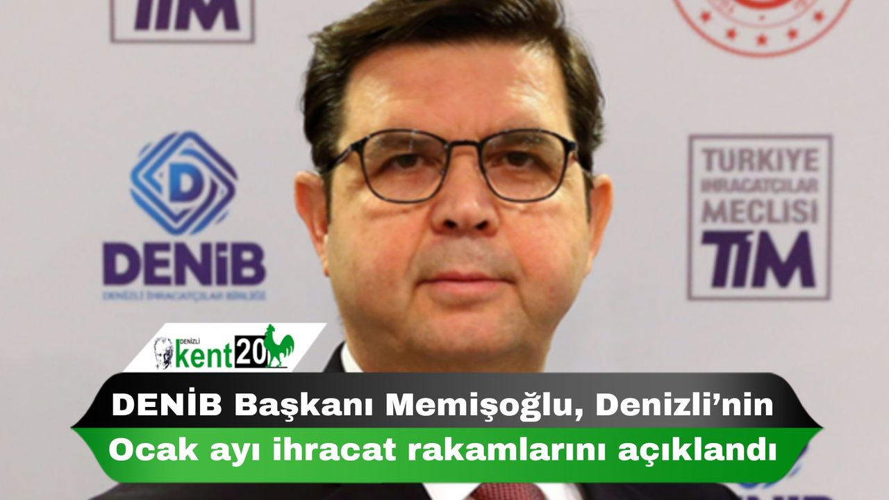 DENİB Başkanı Memişoğlu, Denizli’nin Ocak ayı ihracat rakamlarını açıklandı