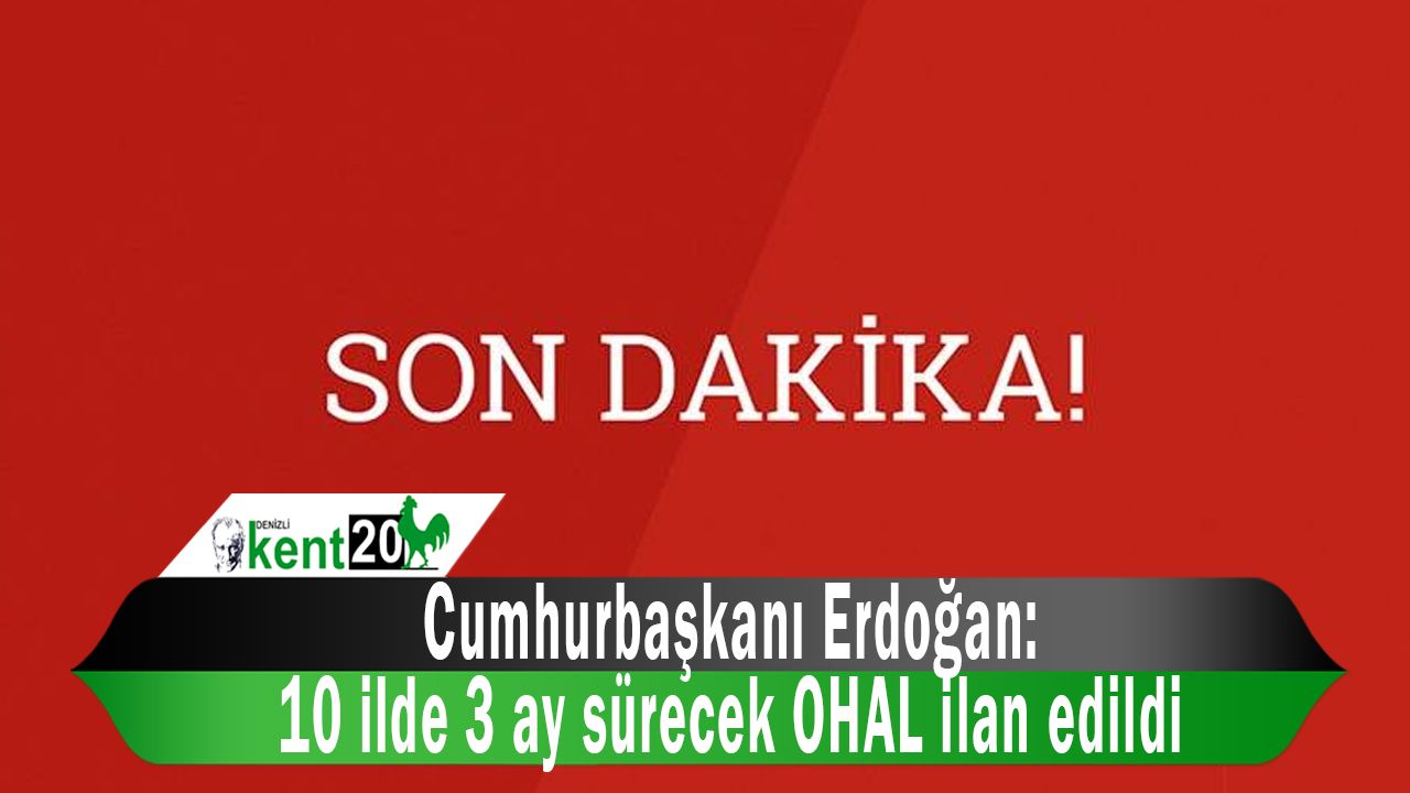 Cumhurbaşkanı Erdoğan: 10 ilde 3 ay sürecek OHAL ilan edildi