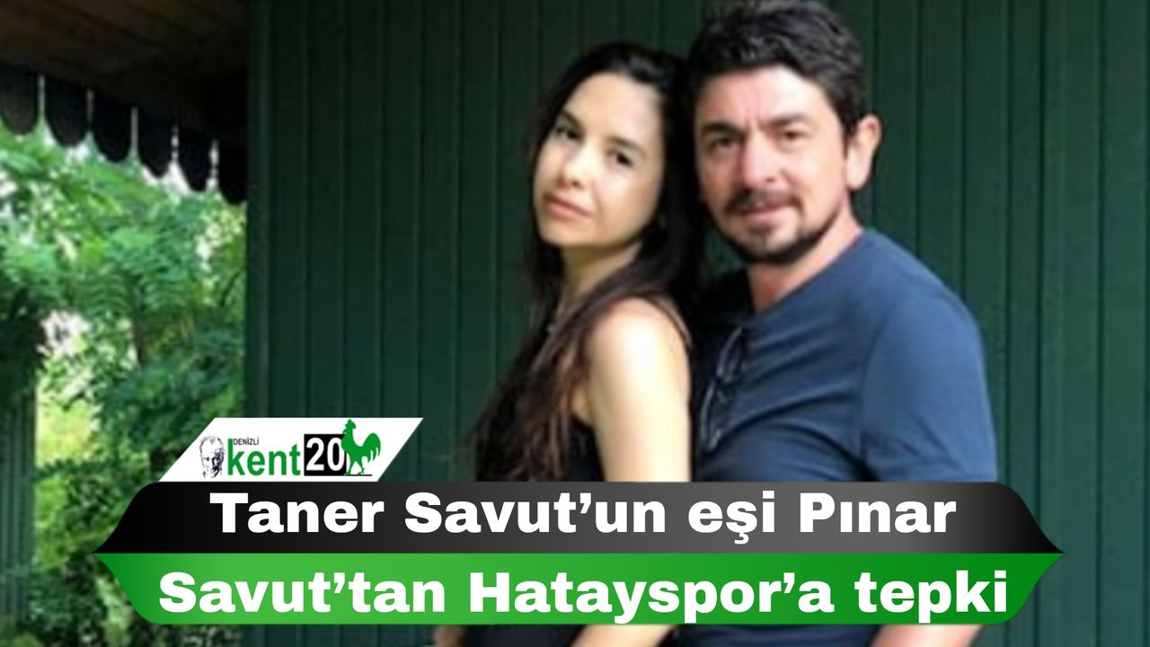 Taner Savut’un eşi Pınar Savut’tan Hatayspor’a tepki