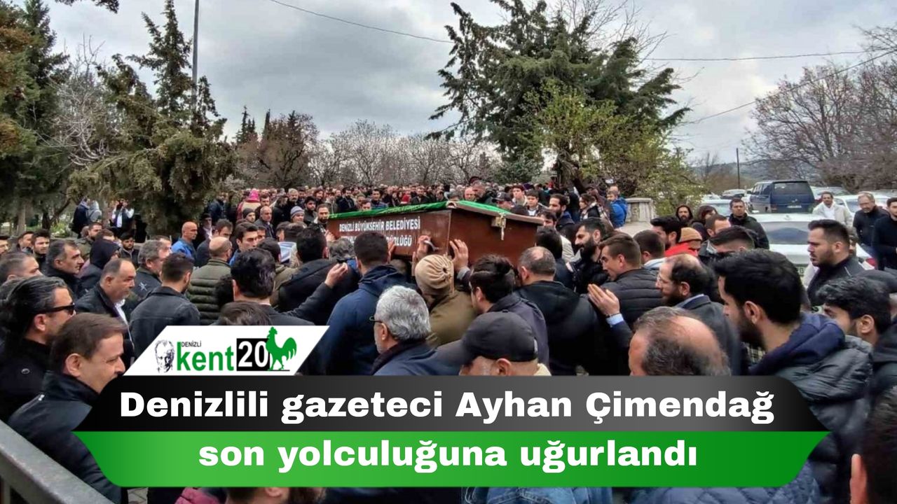 Denizlili gazeteci Ayhan Çimendağ son yolculuğuna uğurlandı