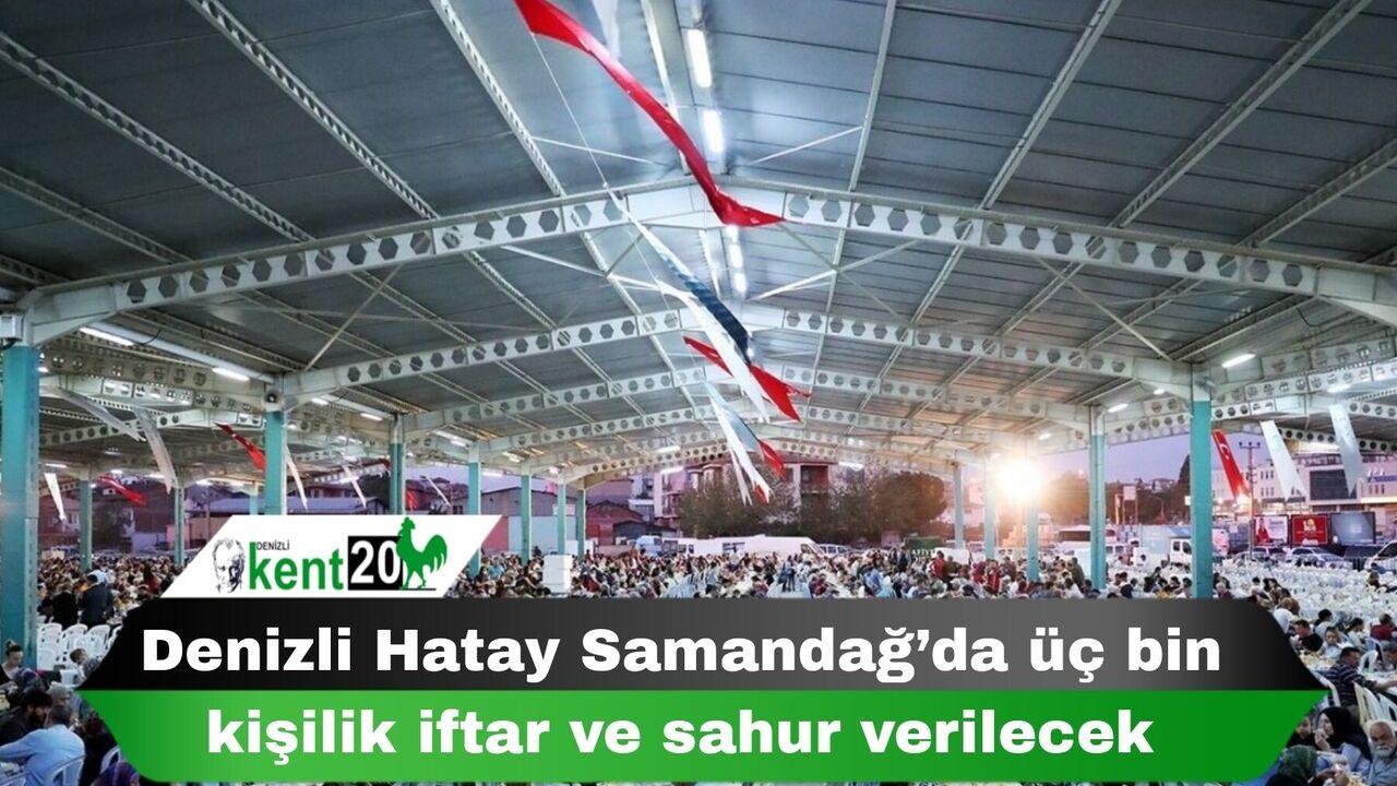 Denizli Hatay Samandağ’da üç bin kişilik iftar ve sahur verilecek