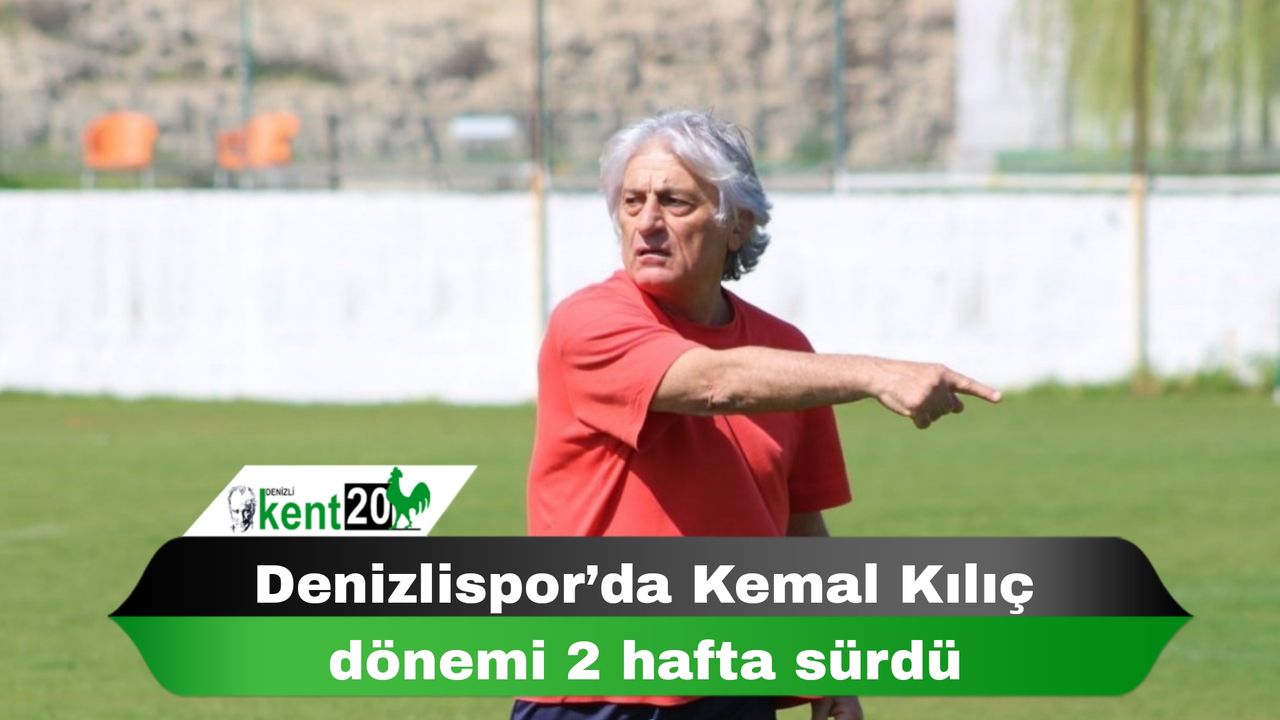 Denizlispor’da Kemal Kılıç dönemi 2 hafta sürdü