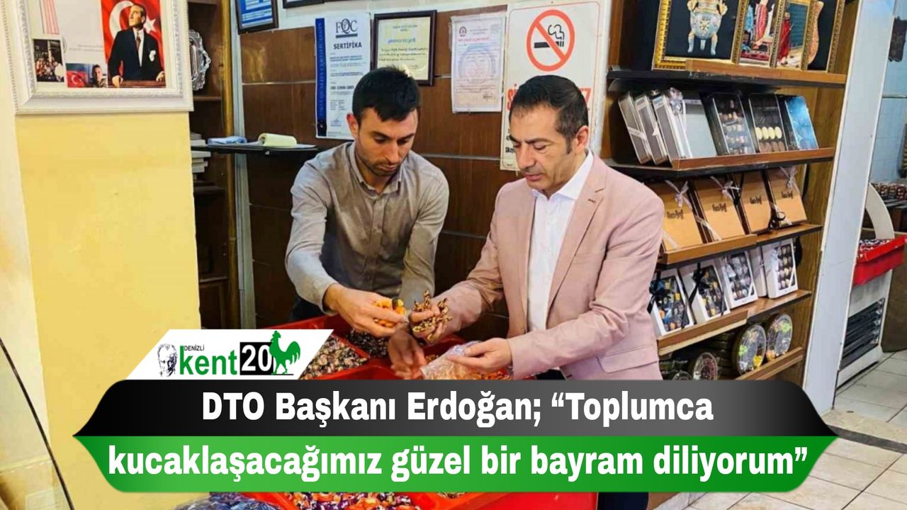 DTO Başkanı Erdoğan; “Toplumca kucaklaşacağımız güzel bir bayram diliyorum”