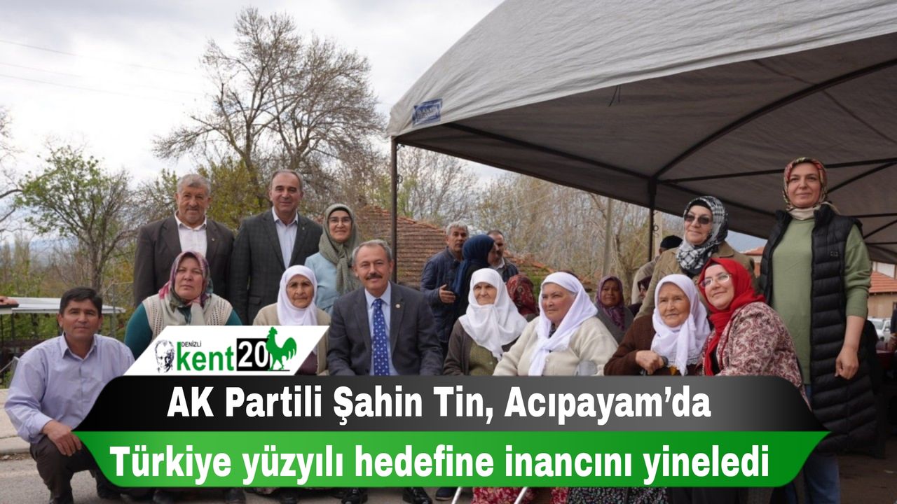 AK Partili Şahin Tin, Acıpayam’da Türkiye yüzyılı hedefine inancını yineledi