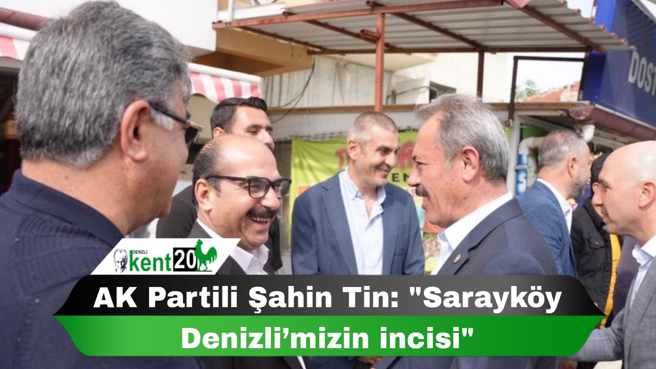 AK Partili Şahin Tin: "Sarayköy Denizli’mizin incisi"