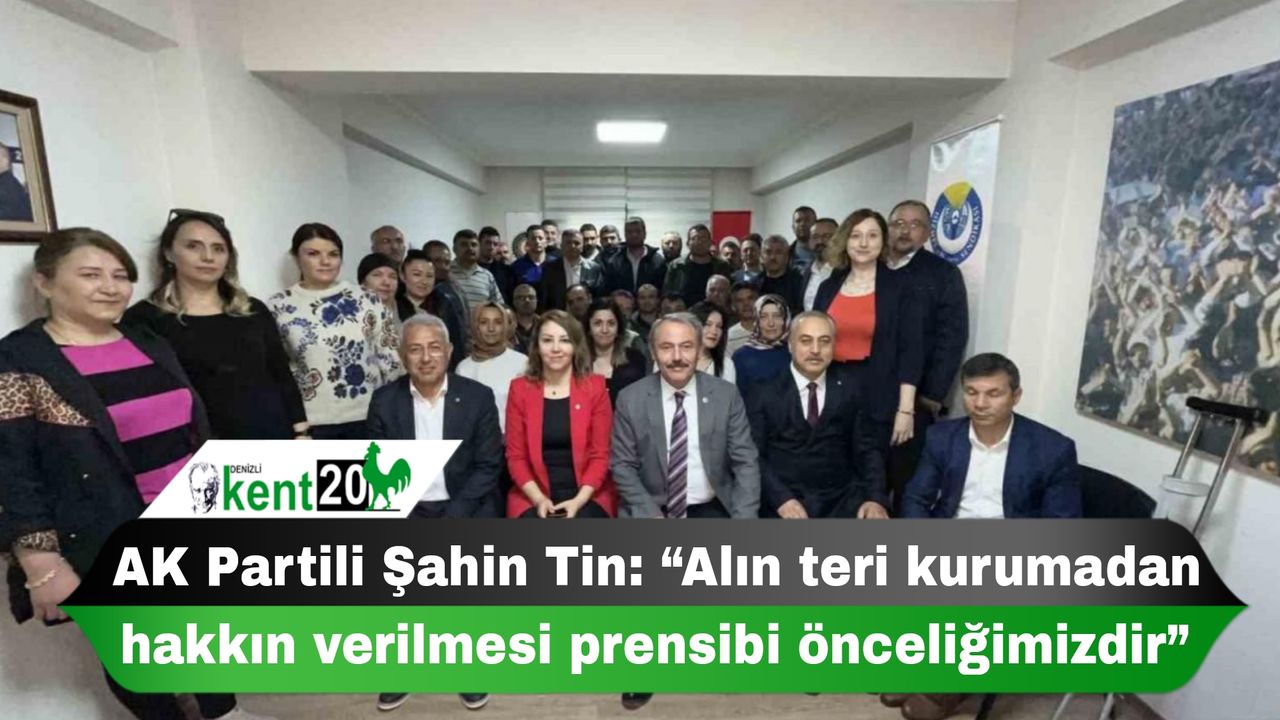 AK Partili Şahin Tin: “Alın teri kurumadan hakkın verilmesi prensibi önceliğimizdir”