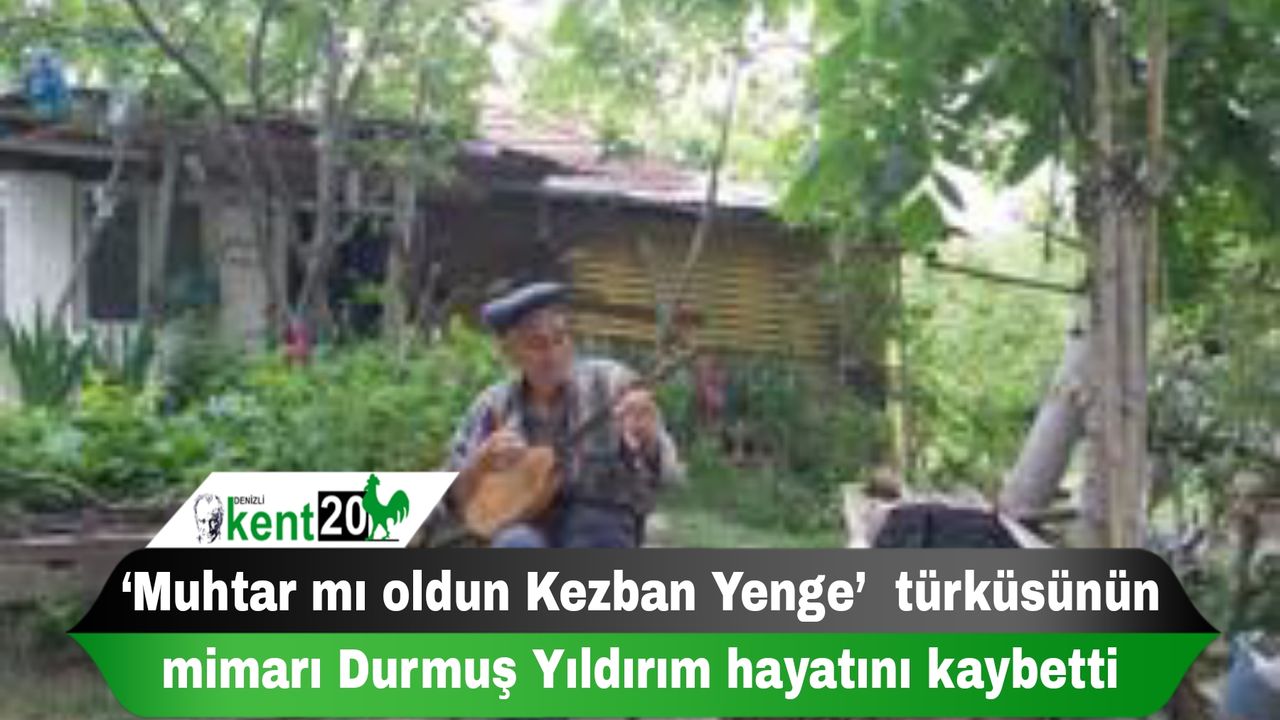 ‘Muhtar mı oldun Kezban Yenge’  türküsünün mimarı Durmuş Yıldırım hayatını kaybetti