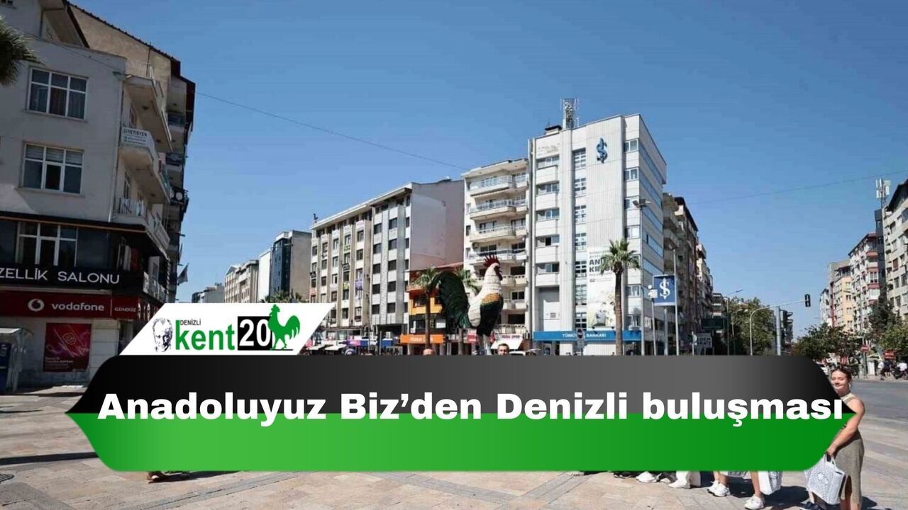 Anadoluyuz Biz’den Denizli buluşması