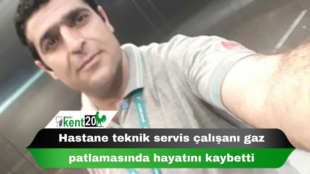 Hastane teknik servis çalışanı gaz patlamasında hayatını kaybetti