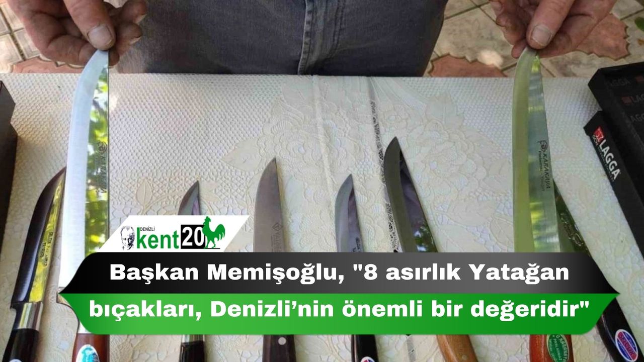 Başkan Memişoğlu, "8 asırlık Yatağan bıçakları, Denizli’nin önemli bir değeridir"