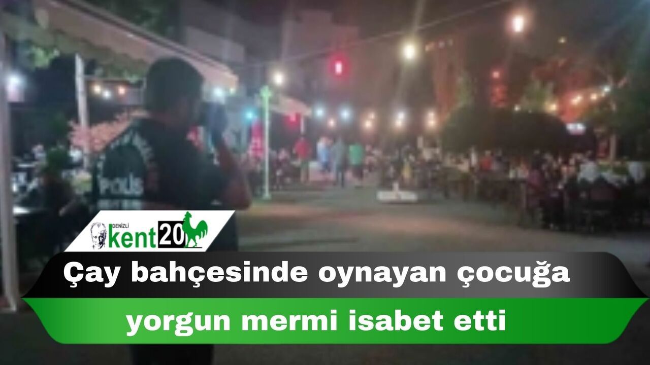 Çay bahçesinde oynayan çocuğa yorgun mermi isabet etti