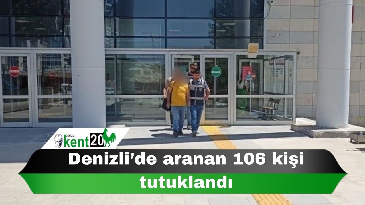 Denizli’de aranan 106 kişi tutuklandı