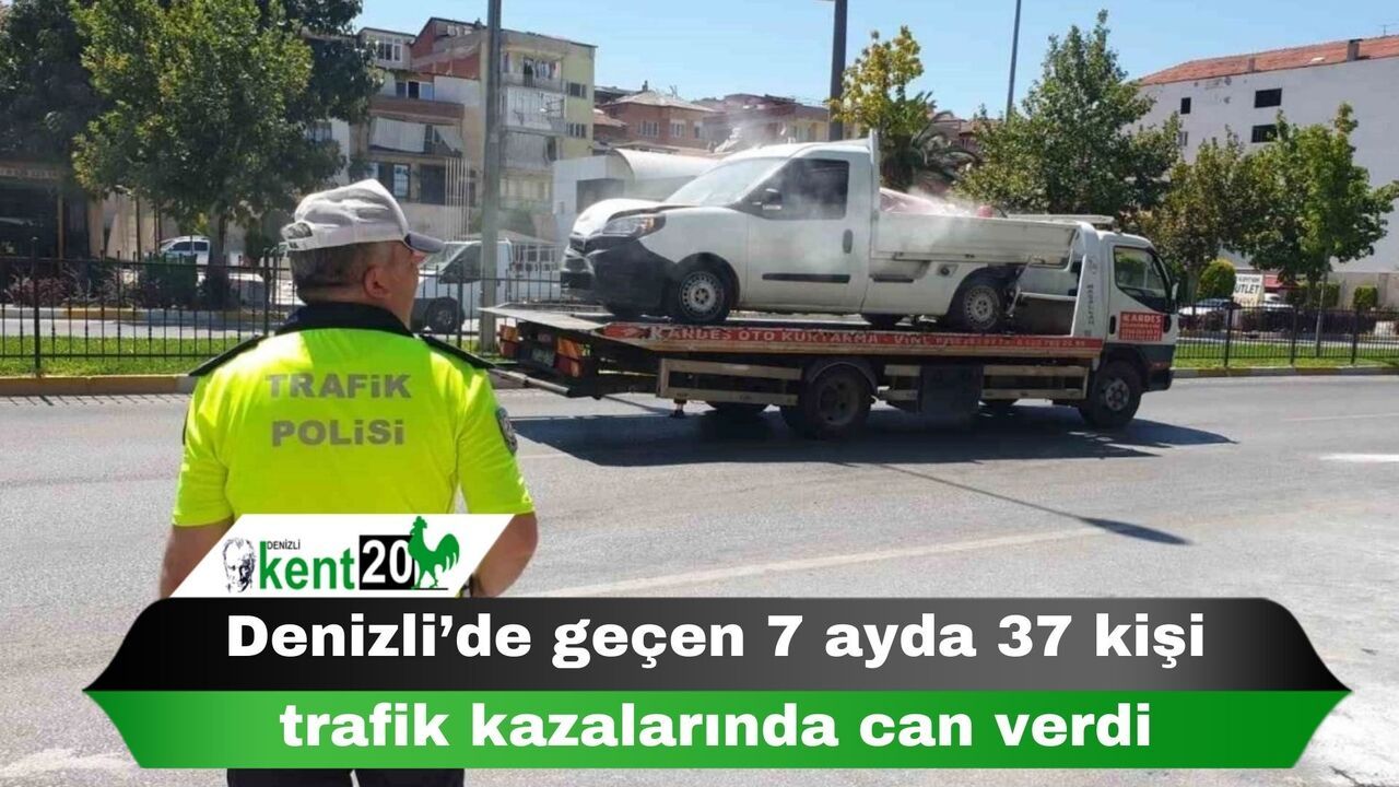 Denizli’de geçen 7 ayda 37 kişi trafik kazalarında can verdi