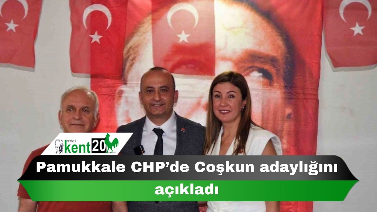 Pamukkale CHP’de Coşkun adaylığını açıkladı