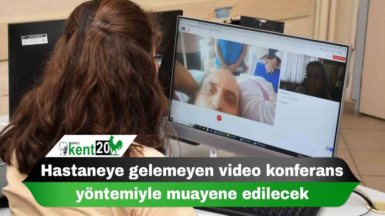 Hastaneye gelemeyen video konferans yöntemiyle muayene edilecek
