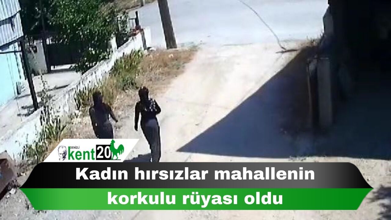 Kadın hırsızlar mahallenin korkulu rüyası oldu