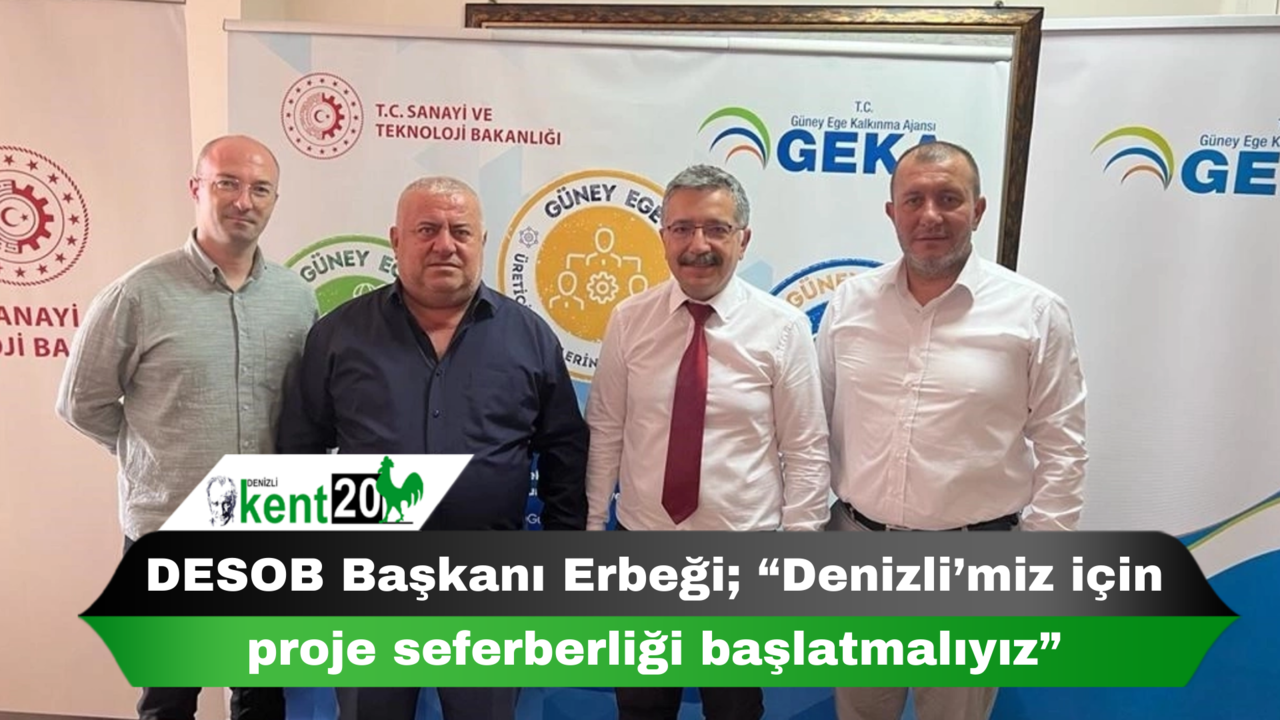 DESOB Başkanı Erbeği; “Denizli’miz için proje seferberliği başlatmalıyız”