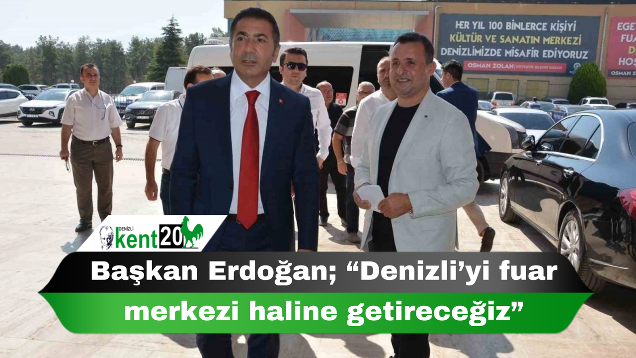 Başkan Erdoğan; “Denizli’yi fuar merkezi haline getireceğiz”