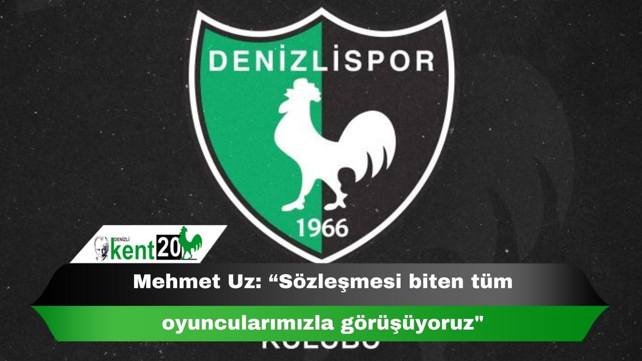 Mehmet Uz: “Sözleşmesi biten tüm oyuncularımızla görüşüyoruz"