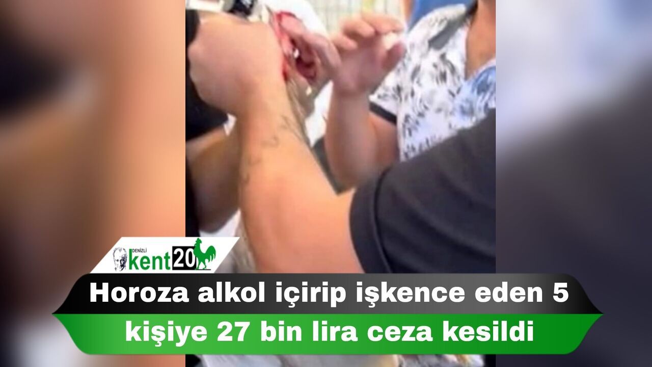 Horoza alkol içirip işkence eden 5 kişiye 27 bin lira ceza kesildi
