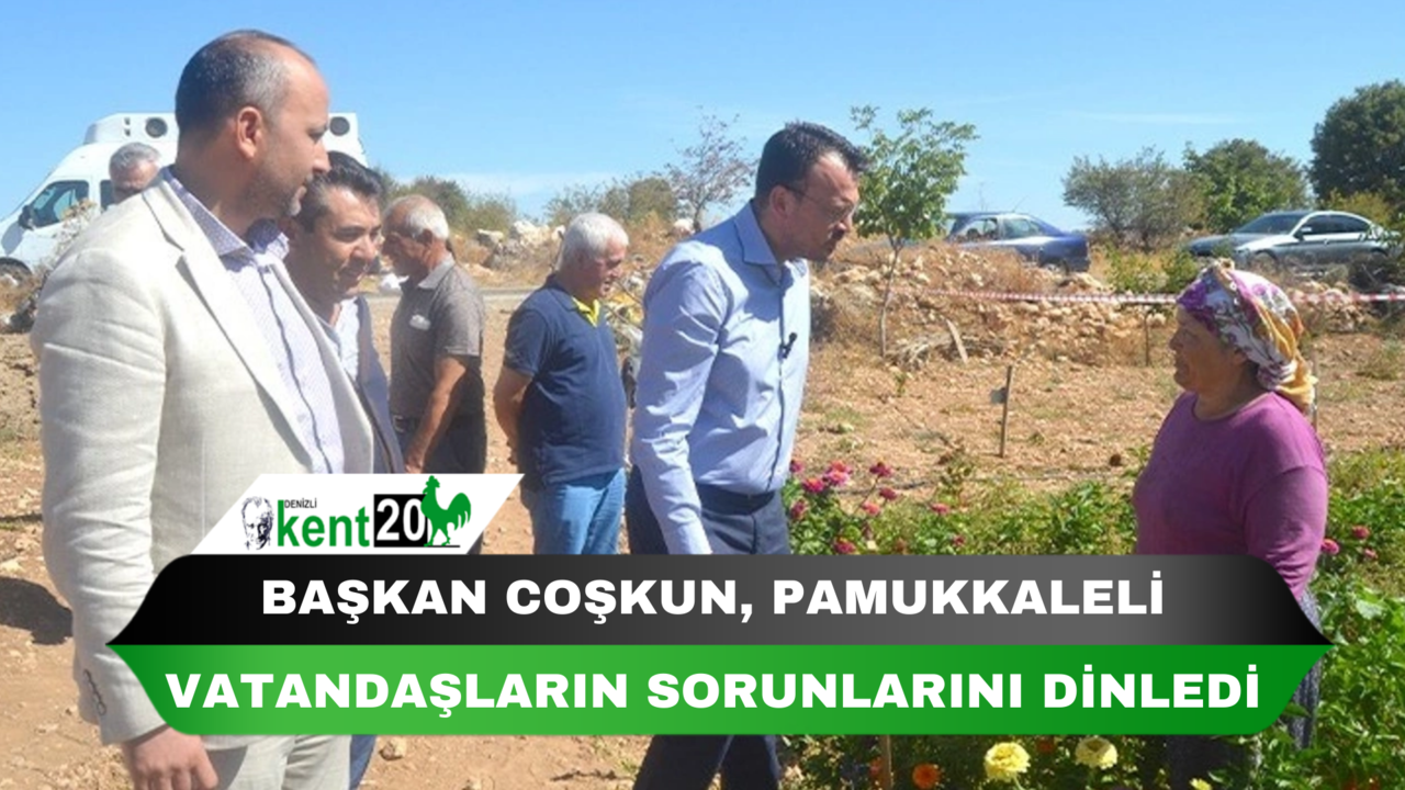 Başkan Coşkun, Pamukkaleli vatandaşların sorunlarını dinledi