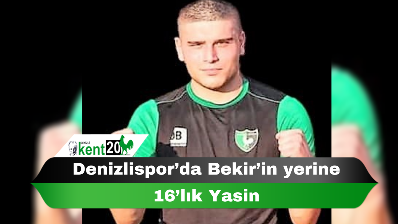 Denizlispor’da Bekir’in yerine 16’lık Yasin