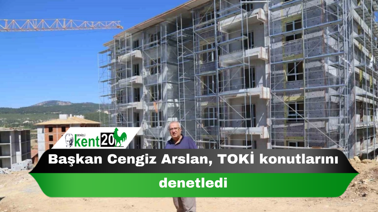 Başkan Cengiz Arslan, TOKİ konutlarını denetledi
