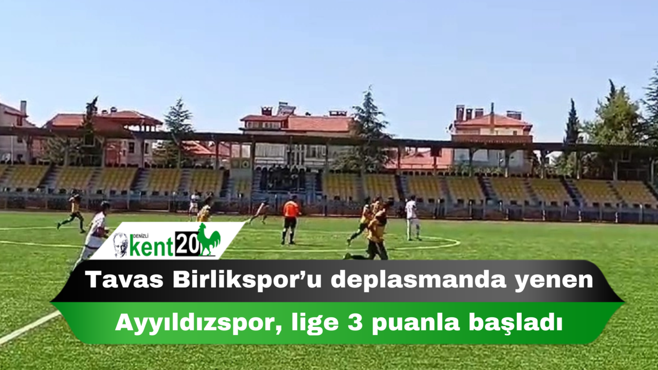 Tavas Birlikspor’u deplasmanda yenen Ayyıldızspor, lige 3 puanla başladı