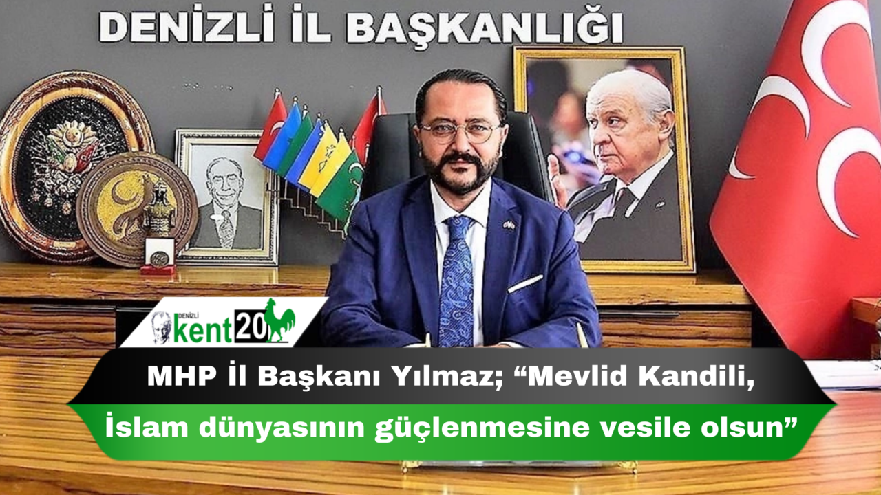 MHP İl Başkanı Yılmaz; “Mevlid Kandili, İslam dünyasının güçlenmesine vesile olsun”