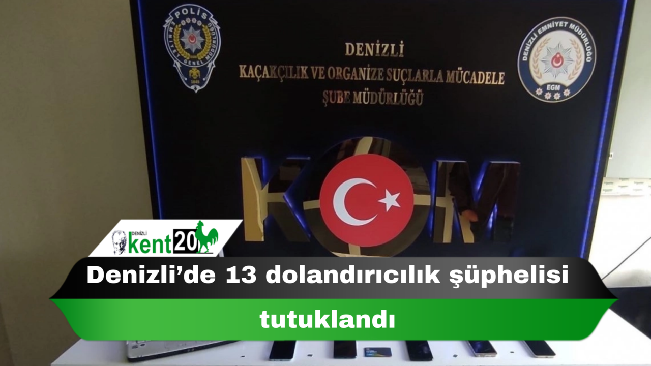 Denizli’de 13 dolandırıcılık şüphelisi tutuklandı