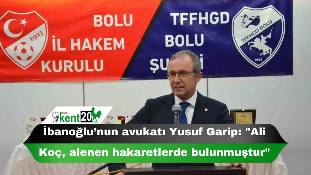 İbanoğlu’nun avukatı Yusuf Garip: "Ali Koç, alenen hakaretlerde bulunmuştur"