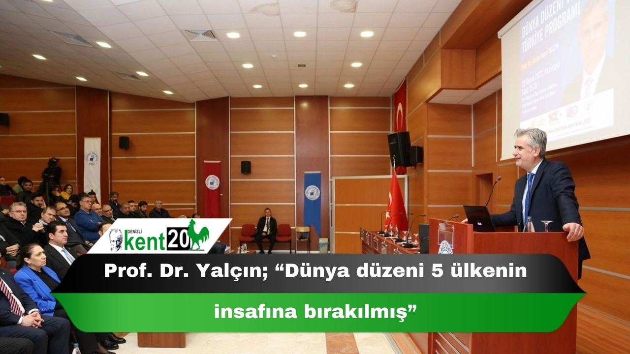 Prof. Dr. Yalçın; “Dünya düzeni 5 ülkenin insafına bırakılmış”