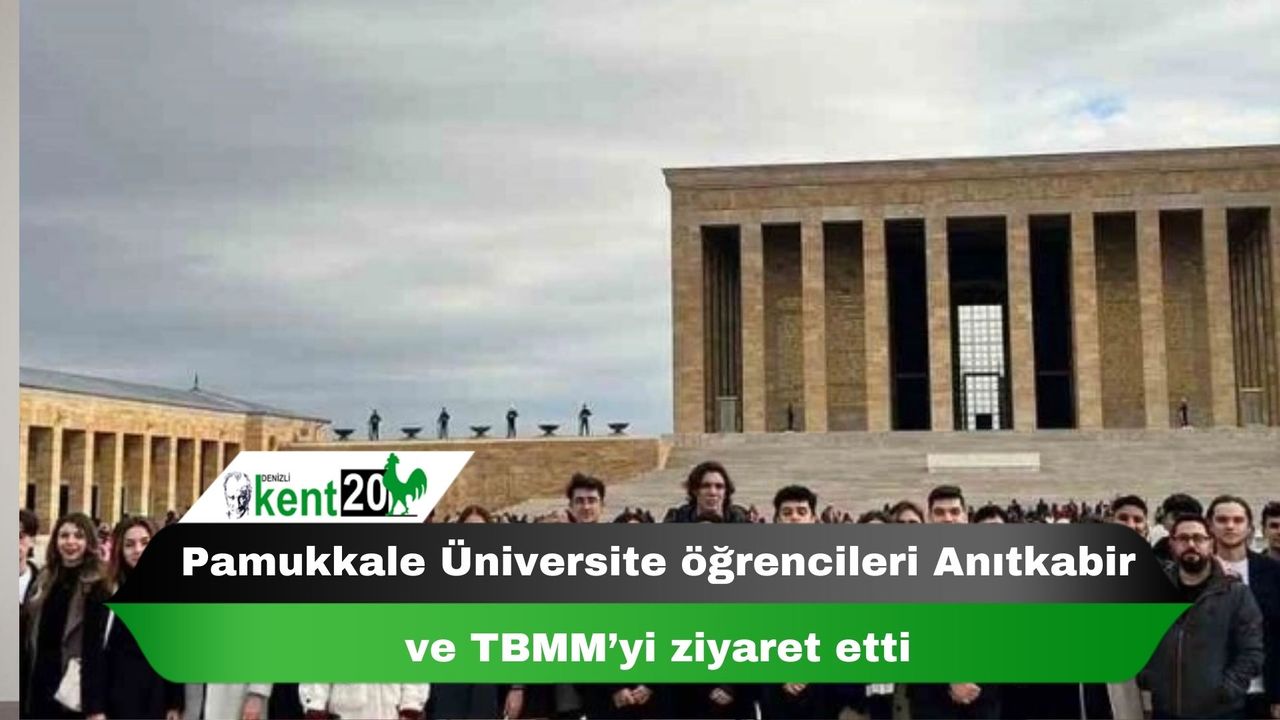 Pamukkale Üniversite öğrencileri Anıtkabir ve TBMM’yi ziyaret etti