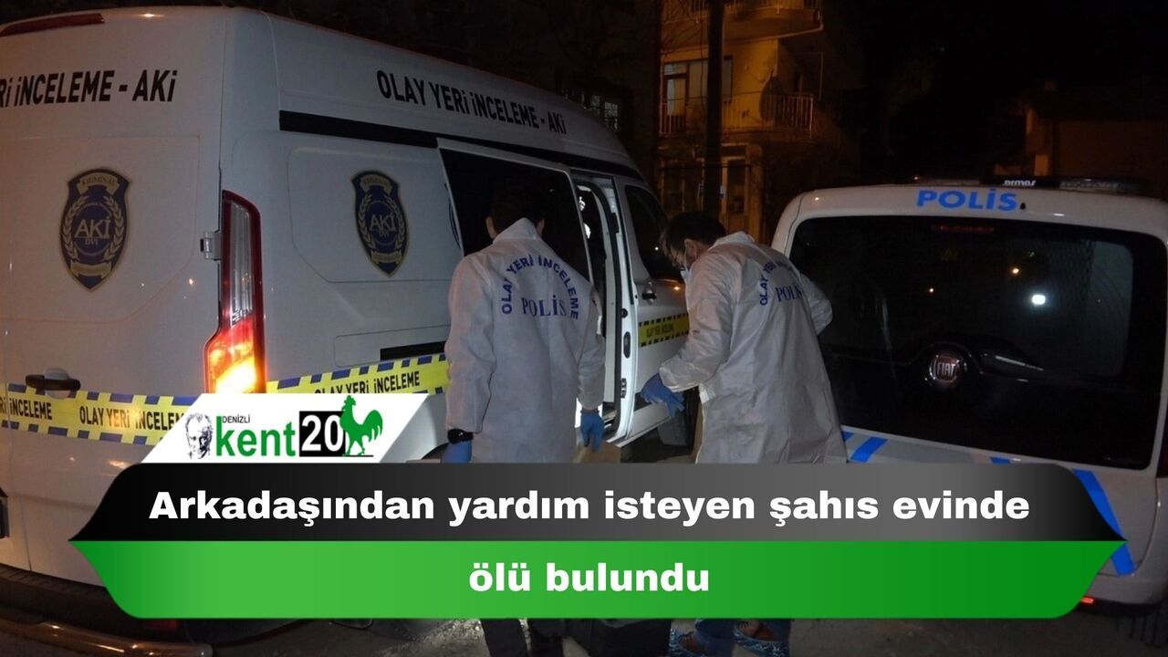 Arkadaşından yardım isteyen şahıs evinde ölü bulundu