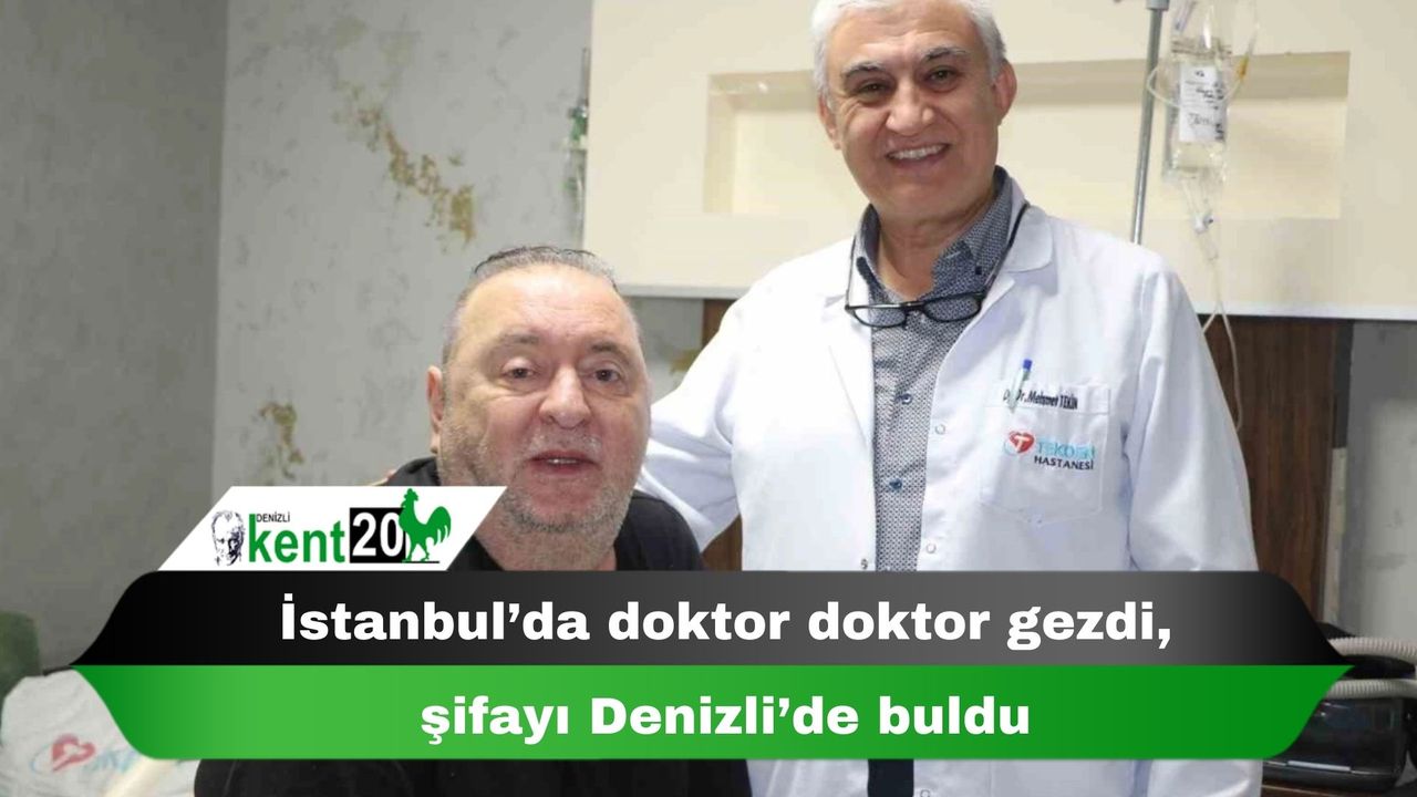 İstanbul’da doktor doktor gezdi, şifayı Denizli’de buldu