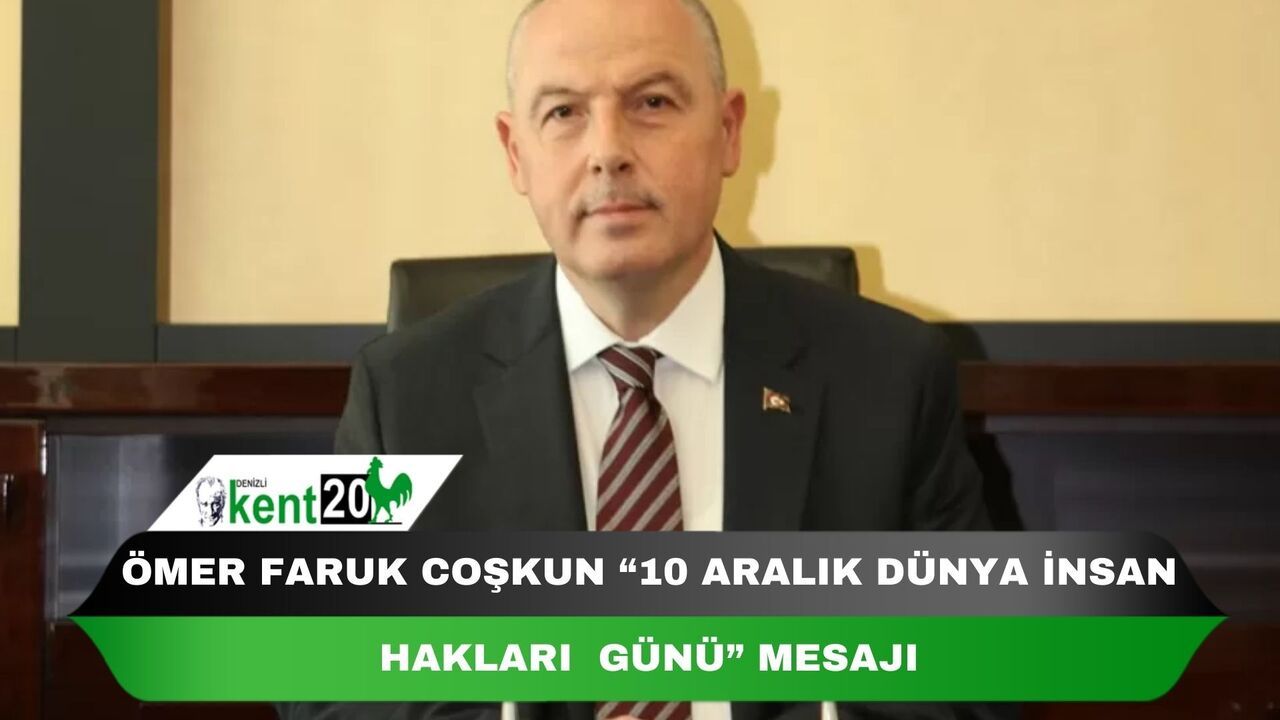 ÖMER FARUK COŞKUN&#39;UN “10 ARALIK DÜNYA İNSAN HAKLARI  GÜNÜ” MESAJI