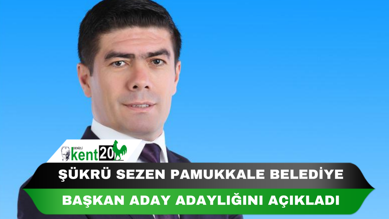 ŞÜKRÜ SEZEN PAMUKKALE BELEDİYE BAŞKAN ADAY ADAYLIĞINI AÇIKLADI